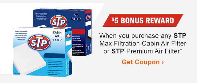 STP | $5 BONUS REWARD | When you purchase any STP Max Filtration Cabin Air Filter or STP Premium Air Filter(†) | Shop Air Filters >