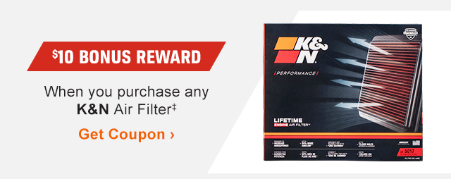 $10 BONUS REWARD | When you purchase any K&N Air Filter(‡) | Shop Air Filters > | K&N