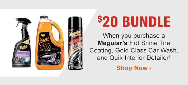 Meguiar’s | $20 BUNDLE | When you purchase a Meguiar’s Hot Shine Tire Coating, Gold Class Car Wash and Quick Interior Detailer(†) | Shop Now >