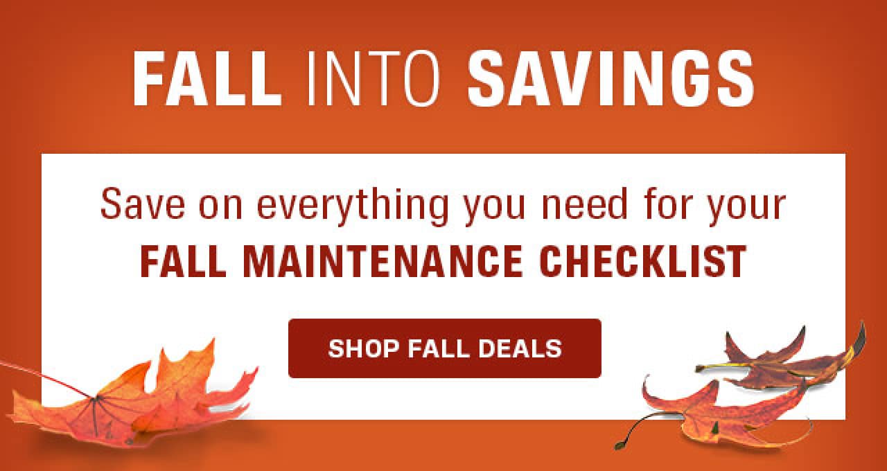 FALL INTO SAVINGS | Save on everything you need for your FALL MAINTENANCE CHECKLIST | SHOP FALL DEALS