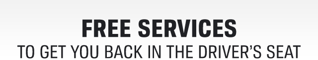 FREE SERVICES TO GET YOU BACK IN THE DRIVER'S SEAT