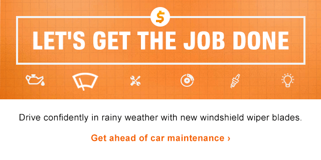 LET'S GET THE JOB DONE | Drive confidently in rainy weather with new windshield wiper blades. | Get ahead of car maintenance >