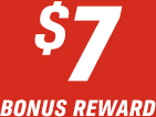 $7 BONUS REWARD