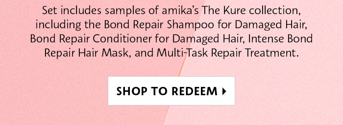 Set includes samples of amika's The Kure collection, including the Bond Repair Shampoo for Damaged Hair, Bond Repair Conditioner for Damaged Hair, Intense Bond Repair Hair Mask, and Multi-Task Repair Treatment. SHOP TO REDEEM 