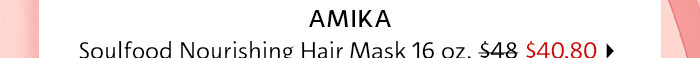 AMIKA Soulfood Nourichine Hair Mack 16 o7 $48 $40 R0 