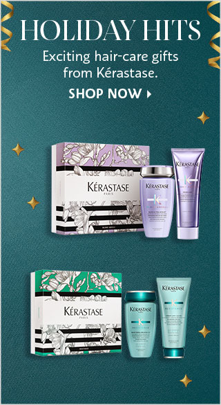  o S HOLIDAY HITS Exciting hair-care gifts from Krastase. SHOP NOW 