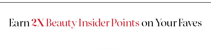 Earn 2x Beauty Insider Points on Your Faves