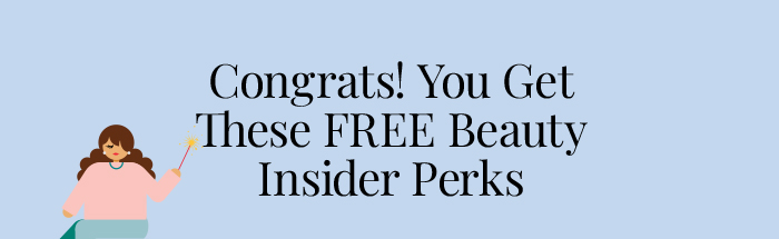 Congrats! You Get These FREE Beauty Insider Perks
