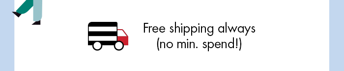 Free shipping always (no mind spend!)