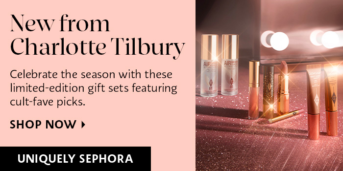 New from Charlotte Tilbury Celebrate the season with these limited-edition gift sets featuring cult-fave picks. SHOP NOW UNIQUELY SEPHORA 