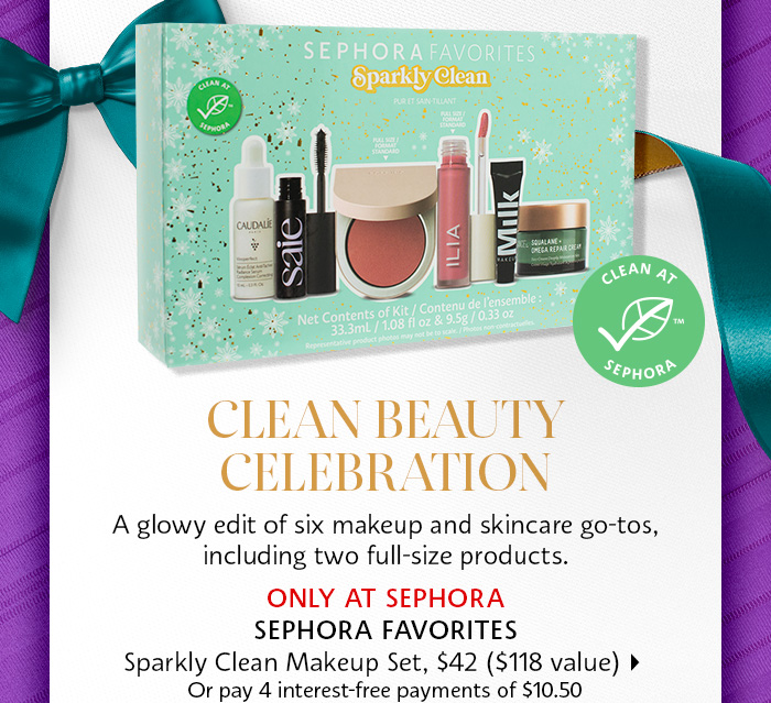  CLEAN BEAUTY CELEBRATION A glowy edit of six makeup and skincare go-tos, including two full-size products. ONLY AT SEPHORA SEPHORA FAVORITES Sparkly Clean Makeup Set, $42 $118 value Or pay 4 interest-free payments of $10.50 