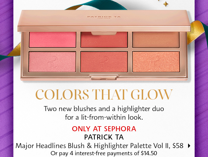  Two new blushes and a highlighter duo for a lit-from-within look. PATRICK TA Major Headlines Blush Highlighter Palette Vol Il, $58 Or pay 4 interest-free payments of $14.50 