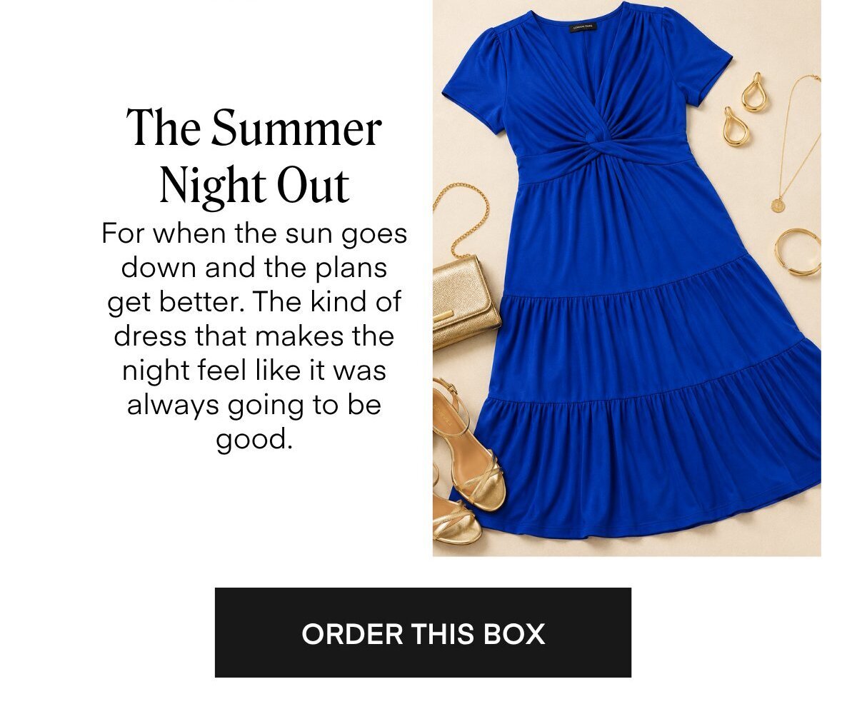 The Summer
Night Out
For when the sun goes down and the plans get better. The kind of dress that makes the night feel like it was always going to be good.
ORDER THIS BOX