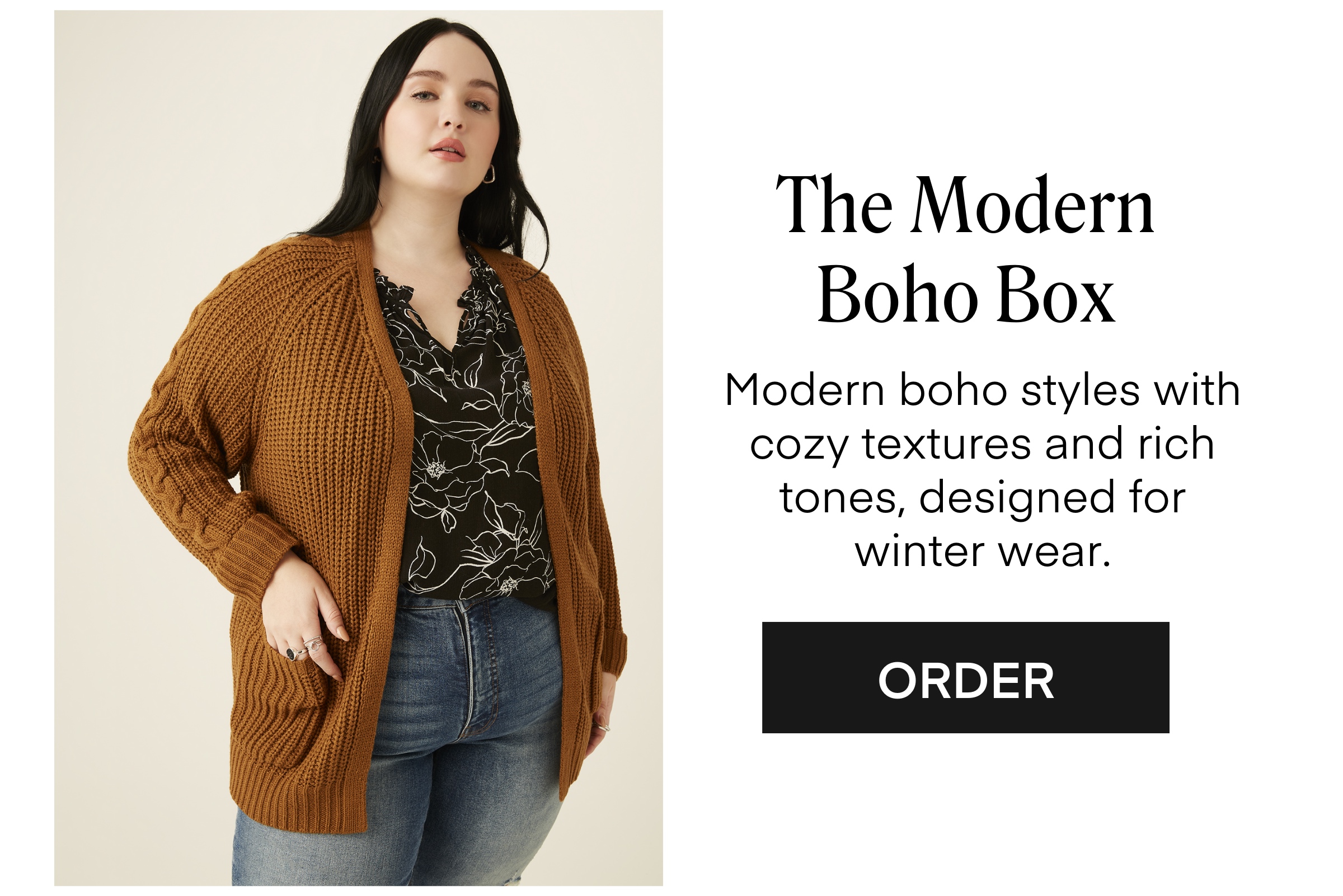 The Modern Boho Box
Modern boho styles with cozy textures and rich tones, designed for winter wear. ORDER