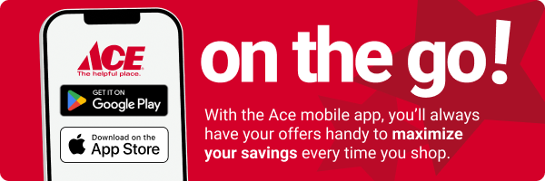 on the go! With the Ace mobile app, you'll always have your offers handy to maximize your savings every time you shop.