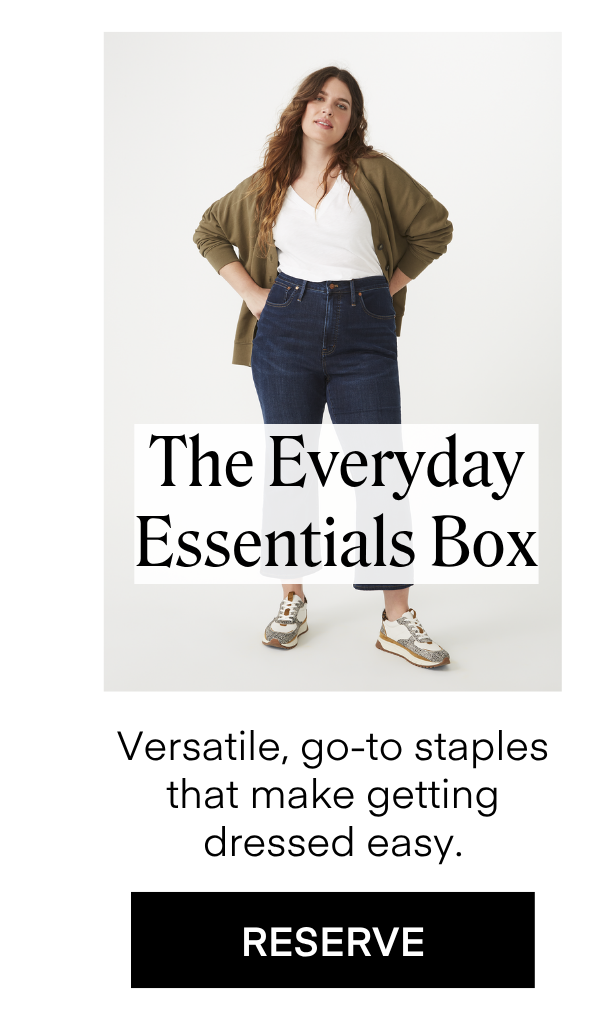 The Everyday Essentials Box
Versatile, go-to staples that make getting dressed easy.
RESERVE