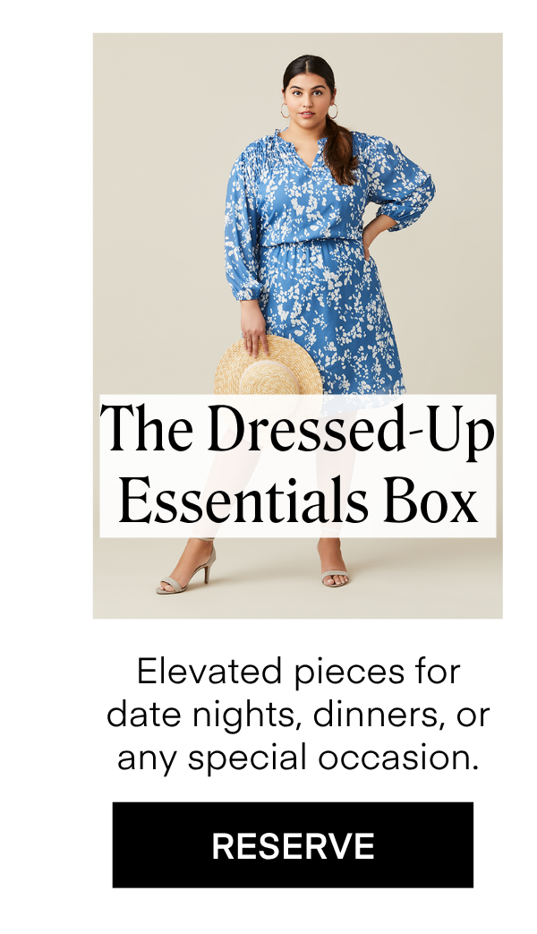 The Dressed-Up  Essentials Box
Elevated pieces for date nights, dinners, or any special occasion. RESERVE
