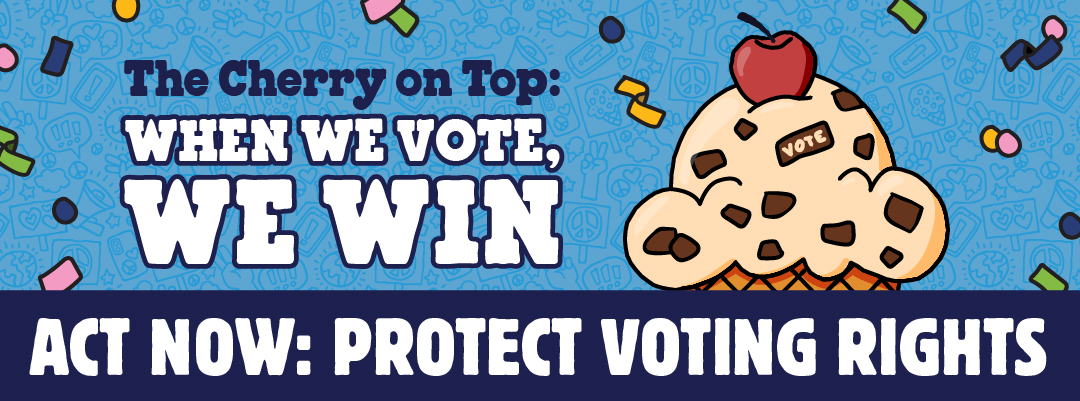 When we vote, we win. Act now: Protect voting rights.