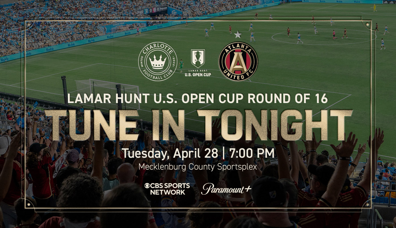 Charlotte FC vs. Atlanta United FC | Lamar Hunt U.S. Open Cup Round of 16 | Tune In Tonight | Tuesday, April 28 | 7:00 PM | Mecklenburg County Sportsplex | CBS Sports Network | Paramount+