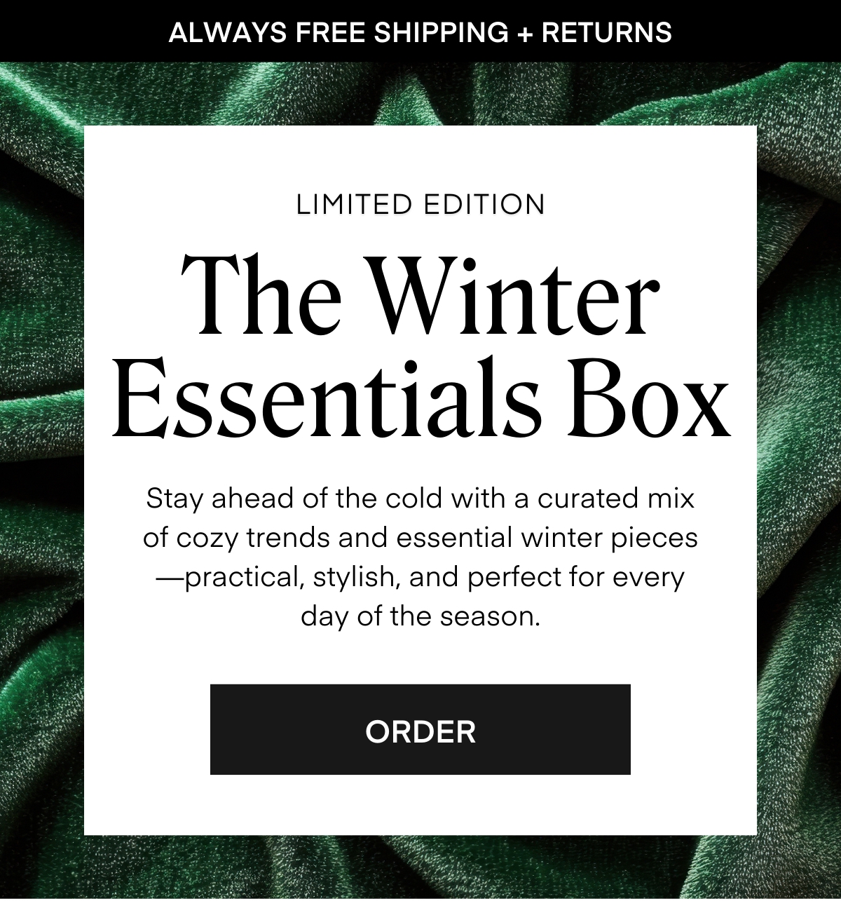 ALWAYS FREE SHIPPING + RETURNS
LIMITED EDITION
The Desk to Dinner Box
Styled for real life — and every moment in between. The latest limited-edition box features five stylist-curated looks made to move with you, from busy mornings to after-hours plans.
Easy layers, chic textures, and versatile silhouettes come together to create outfits that feel as good as they look. Wherever the day takes you, style it your way - polished, confident, and effortless.
RESERVE YOURS