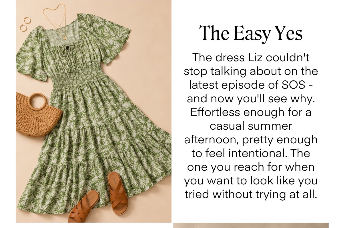 The Easy Yes
The dress Liz couldn't stop talking about on the latest episode of SOS - and now you'll see why.
Effortless enough for a casual summer
afternoon, pretty enough to feel intentional. The one you reach for when you want to look like you tried without trying at all.