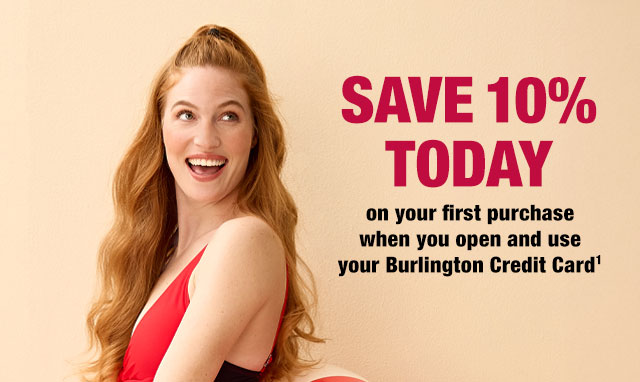 Save 10% Today on your first purchase when you open and use your Burlington Credit Card
