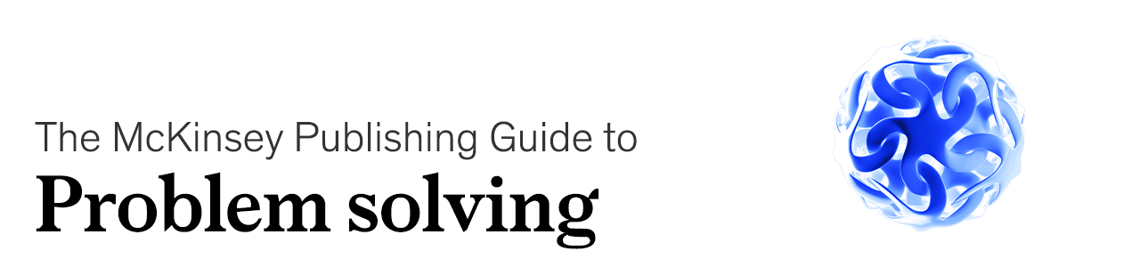 The McKinsey guide to problem solving