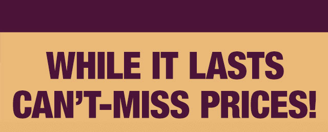 While it lasts can't-miss prices!